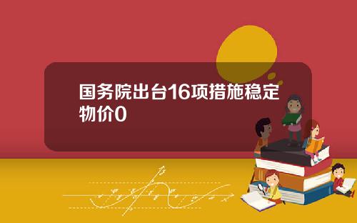 国务院出台16项措施稳定物价0