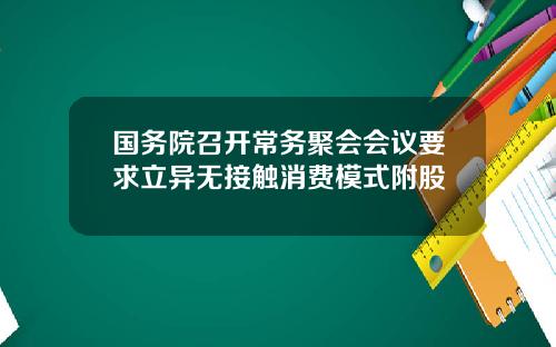 国务院召开常务聚会会议要求立异无接触消费模式附股