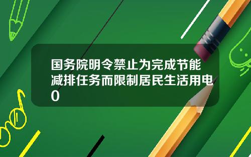 国务院明令禁止为完成节能减排任务而限制居民生活用电0