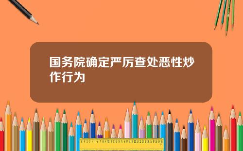 国务院确定严厉查处恶性炒作行为