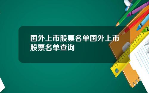 国外上市股票名单国外上市股票名单查询