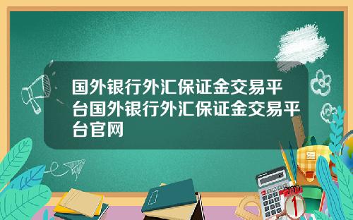 国外银行外汇保证金交易平台国外银行外汇保证金交易平台官网