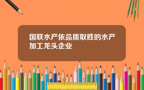 国联水产依品质取胜的水产加工龙头企业