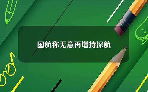 国航称无意再增持深航
