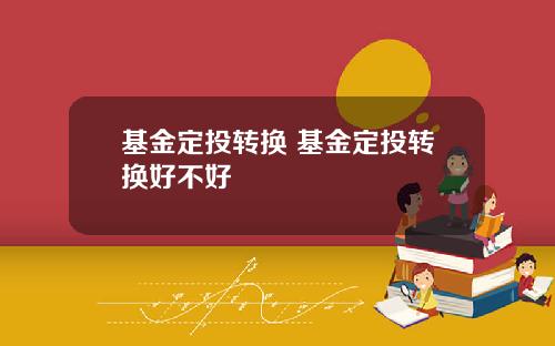 基金定投转换 基金定投转换好不好