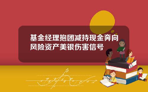 基金经理抱团减持现金奔向风险资产美银伤害信号