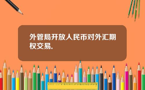 外管局开放人民币对外汇期权交易.