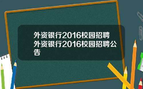 外资银行2016校园招聘外资银行2016校园招聘公告