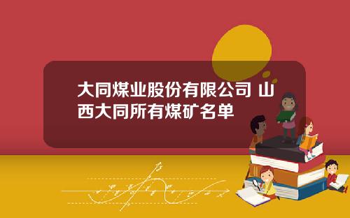 大同煤业股份有限公司 山西大同所有煤矿名单