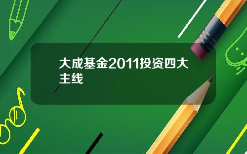 大成基金2011投资四大主线