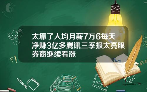 太壕了人均月薪7万6每天净赚3亿多腾讯三季报太亮眼券商继续看涨