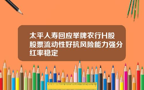 太平人寿回应举牌农行H股股票流动性好抗风险能力强分红率稳定