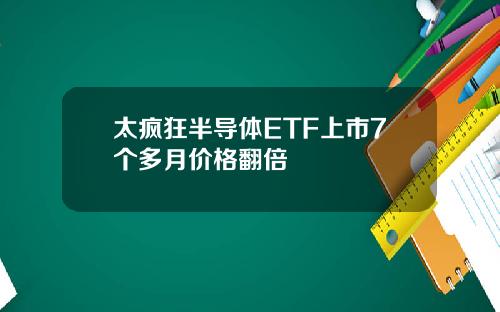 太疯狂半导体ETF上市7个多月价格翻倍