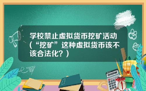 学校禁止虚拟货币挖矿活动(“挖矿”这种虚拟货币该不该合法化？)