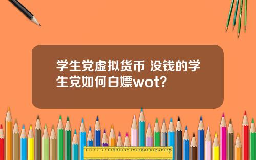 学生党虚拟货币 没钱的学生党如何白嫖wot？
