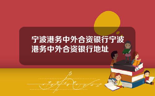 宁波港务中外合资银行宁波港务中外合资银行地址
