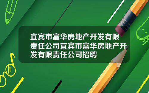 宜宾市富华房地产开发有限责任公司宜宾市富华房地产开发有限责任公司招聘