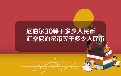 尼泊尔30等于多少人民币汇率尼泊尔币等于多少人民币
