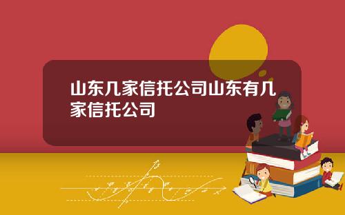 山东几家信托公司山东有几家信托公司