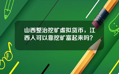 山西整治挖矿虚拟货币，江西人可以靠挖矿富起来吗？