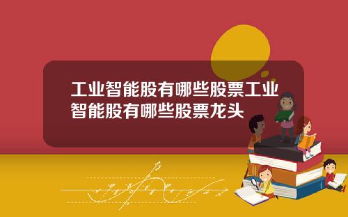 工业智能股有哪些股票工业智能股有哪些股票龙头