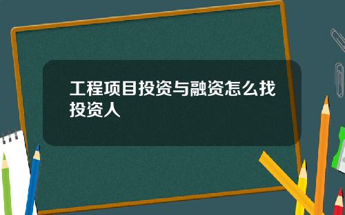 工程项目投资与融资怎么找投资人