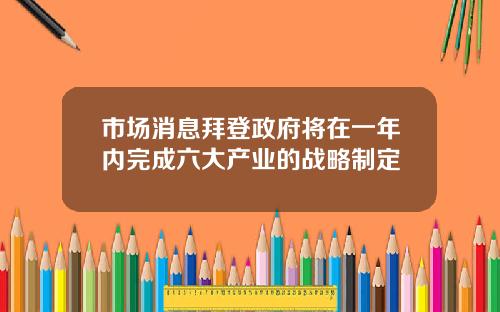 市场消息拜登政府将在一年内完成六大产业的战略制定