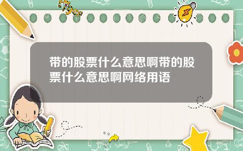 带的股票什么意思啊带的股票什么意思啊网络用语