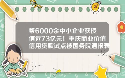 帮6000余中小企业获授信近73亿元！重庆商业价值信用贷款试点被国务院通报表扬