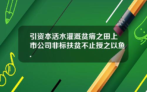 引资本活水灌溉贫瘠之田上市公司非标扶贫不止授之以鱼.