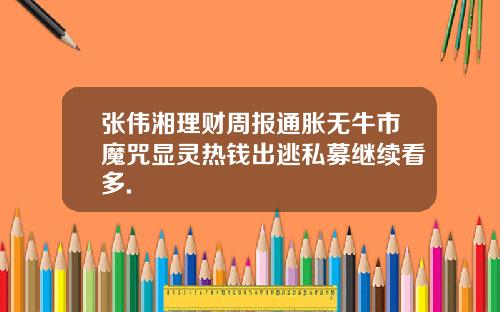 张伟湘理财周报通胀无牛市魔咒显灵热钱出逃私募继续看多.