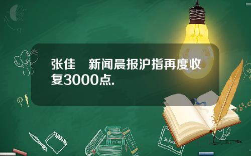 张佳昺新闻晨报沪指再度收复3000点.