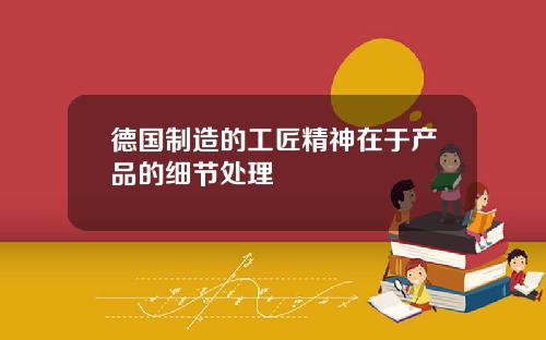 德国制造的工匠精神在于产品的细节处理