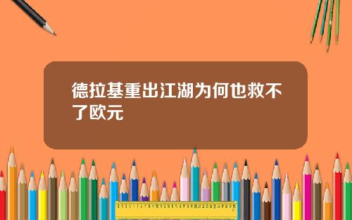 德拉基重出江湖为何也救不了欧元
