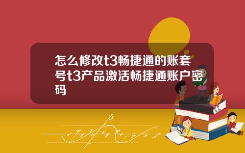 怎么修改t3畅捷通的账套号t3产品激活畅捷通账户密码