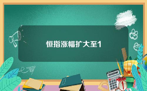 恒指涨幅扩大至1