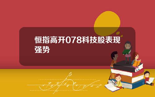 恒指高开078科技股表现强势