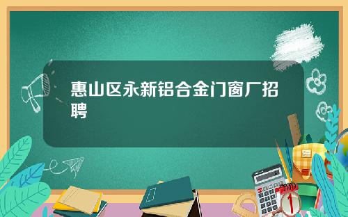 惠山区永新铝合金门窗厂招聘