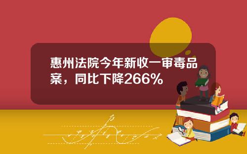 惠州法院今年新收一审毒品案，同比下降266%