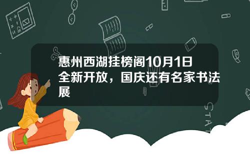 惠州西湖挂榜阁10月1日全新开放，国庆还有名家书法展