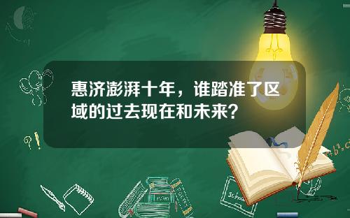 惠济澎湃十年,谁踏准了区域的过去现在和未来?