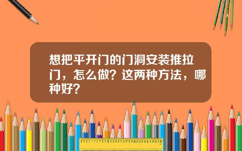 想把平开门的门洞安装推拉门，怎么做？这两种方法，哪种好？