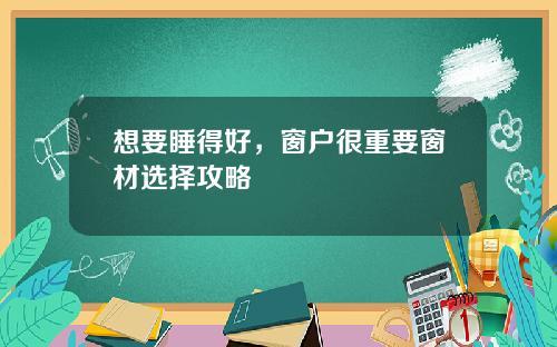 想要睡得好，窗户很重要窗材选择攻略