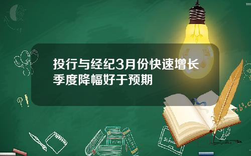 投行与经纪3月份快速增长季度降幅好于预期