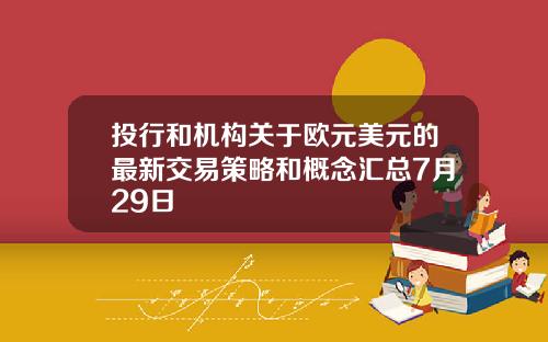 投行和机构关于欧元美元的最新交易策略和概念汇总7月29日