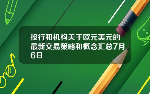 投行和机构关于欧元美元的最新交易策略和概念汇总7月6日