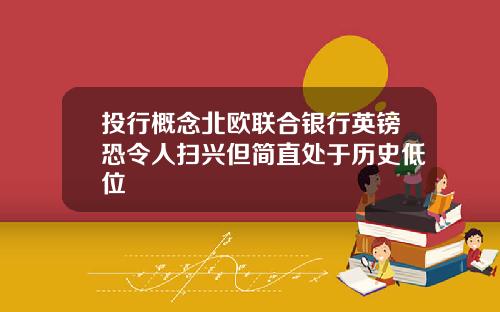 投行概念北欧联合银行英镑恐令人扫兴但简直处于历史低位