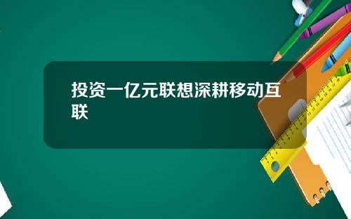 投资一亿元联想深耕移动互联
