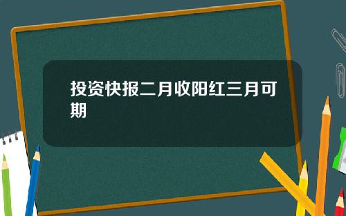 投资快报二月收阳红三月可期