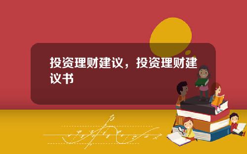 投资理财建议，投资理财建议书